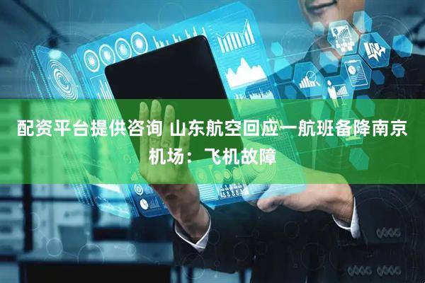 配资平台提供咨询 山东航空回应一航班备降南京机场：飞机故障