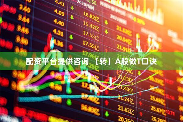 配资平台提供咨询 【转】A股做T口诀